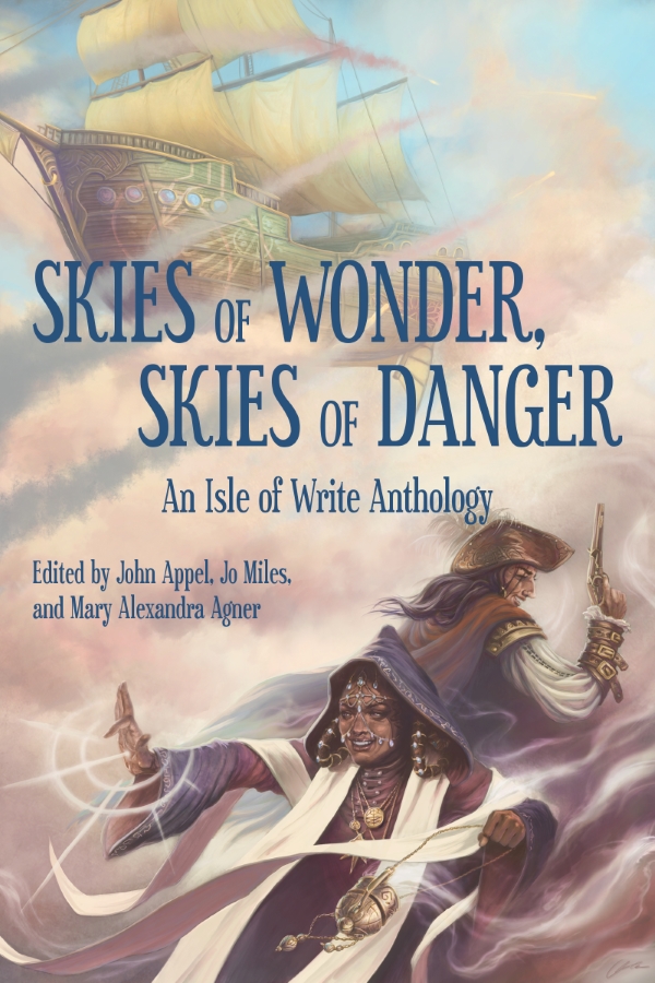 Image of a sailing ship flying through clouds in the background. In the foreground, a grinning pirate captain, in profile, raises their flintlock, and in front of them, a brown-skinned female wizard swings a censer in one hand, while her other hand is outstretched, radiating light. The text on the image reads: Skies of Wonder, Skies of Danger, an Isle of Write Anthology, Edited by John Appel, Jo Miles, and Mary Alexandra Agner.